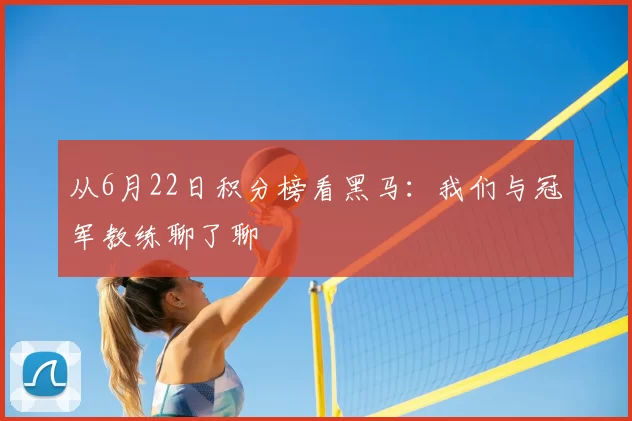 从6月22日积分榜看黑马:我们与冠军教练聊了聊