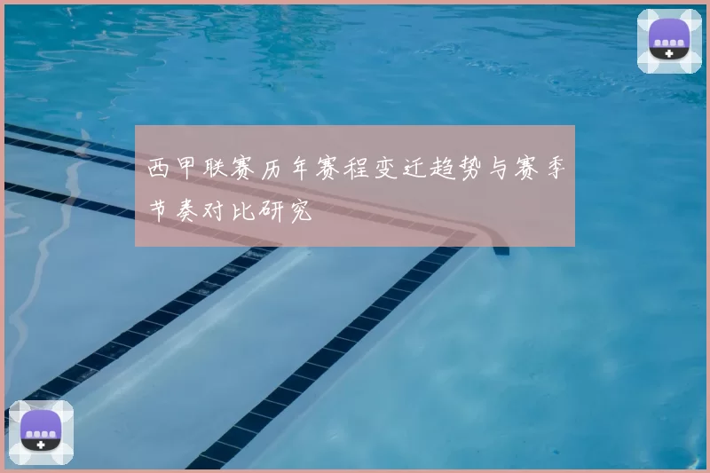 西甲联赛历年赛程变迁趋势与赛季节奏对比研究