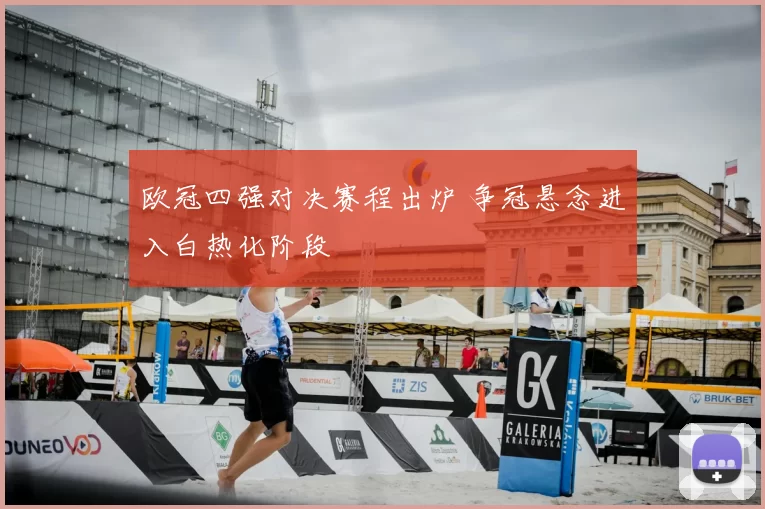 欧冠四强对决赛程出炉 争冠悬念进入白热化阶段