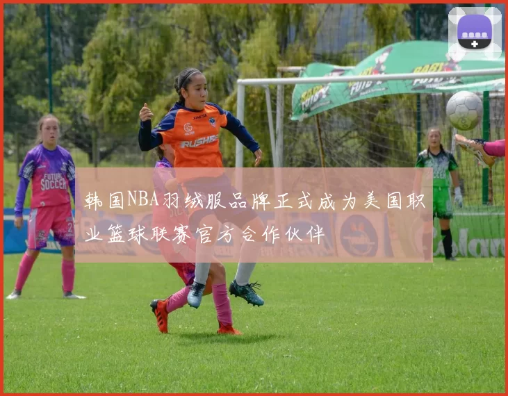 韩国NBA羽绒服品牌正式成为美国职业篮球联赛官方合作伙伴