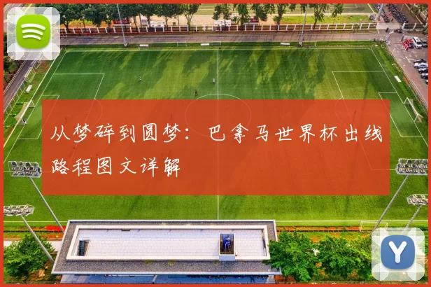 从梦碎到圆梦:巴拿马世界杯出线路程图文详解