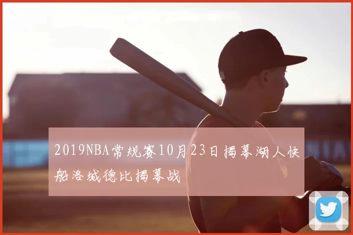 2019NBA常规赛10月23日揭幕湖人快船洛城德比揭幕战
