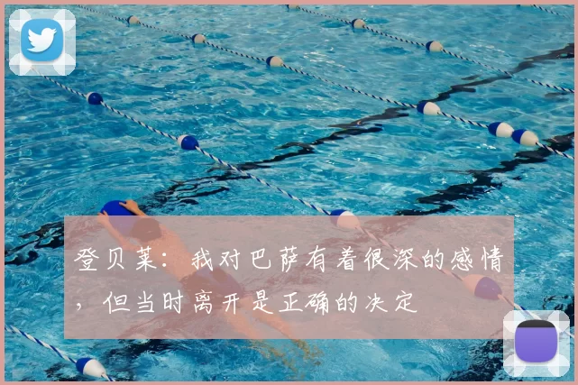 登贝莱:我对巴萨有着很深的感情,但当时离开是正确的决定