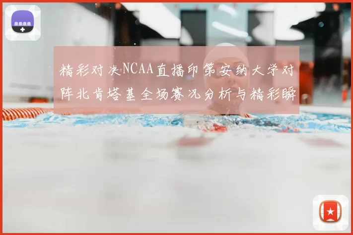 精彩对决NCAA直播印第安纳大学对阵北肯塔基全场赛况分析与精彩瞬间回顾