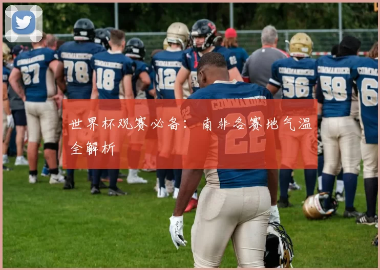 世界杯观赛必备:南非各赛地气温全解析