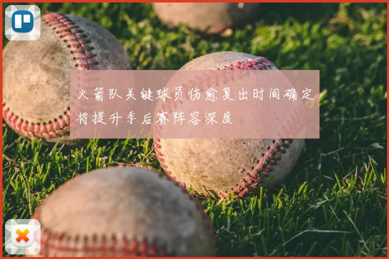 火箭队关键球员伤愈复出时间确定将提升季后赛阵容深度