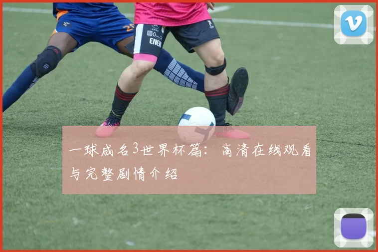 一球成名3世界杯篇：高清在线观看与完整剧情介绍